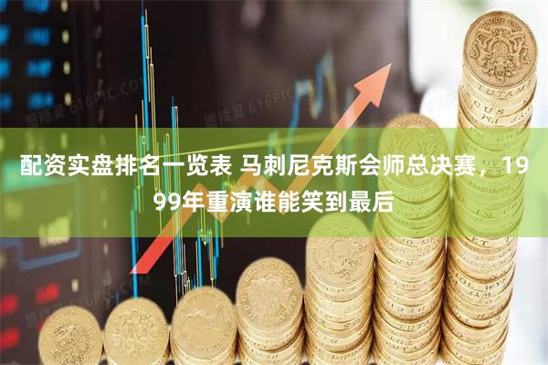 配资实盘排名一览表 马刺尼克斯会师总决赛，1999年重演谁能笑到最后